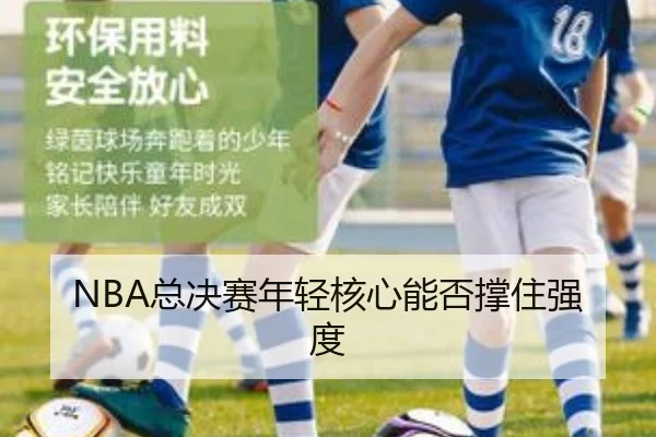 NBA总决赛年轻核心能否撑住强度
