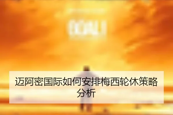 迈阿密国际如何安排梅西轮休策略分析
