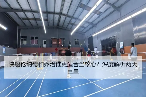 快船伦纳德和乔治谁更适合当核心？深度解析两大巨星